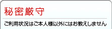 秘密厳守-ご利用状況はご本人様以外にはお教えしません