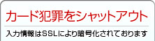 カード犯罪をシャットアウト-入力情報はSSLにより暗号化されております